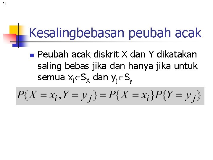 21 Kesalingbebasan peubah acak n Peubah acak diskrit X dan Y dikatakan saling bebas