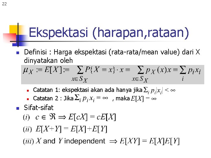 22 Ekspektasi (harapan, rataan) n Definisi : Harga ekspektasi (rata-rata/mean value) dari X dinyatakan