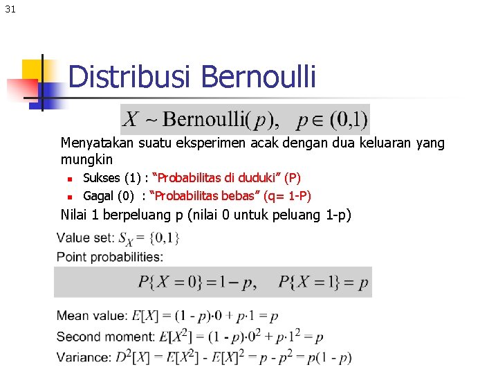 31 Distribusi Bernoulli Menyatakan suatu eksperimen acak dengan dua keluaran yang mungkin n n