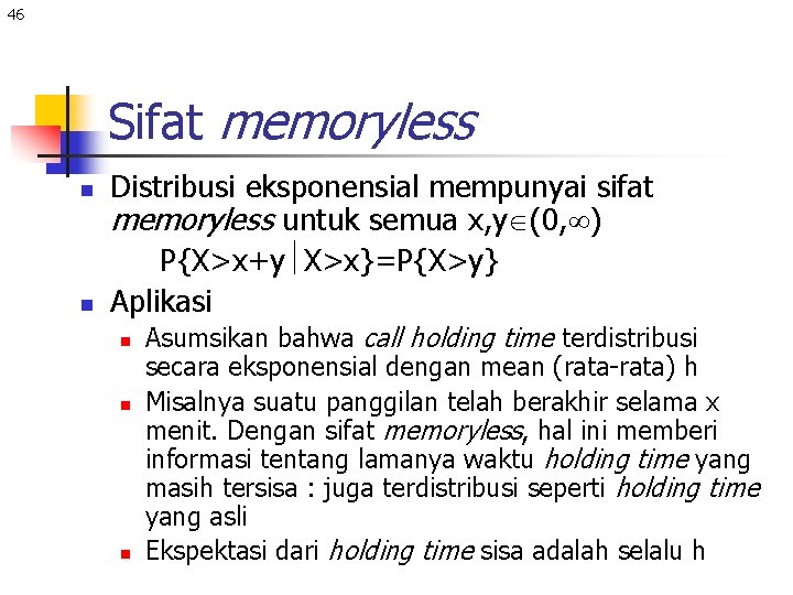46 Sifat memoryless n n Distribusi eksponensial mempunyai sifat memoryless untuk semua x, y
