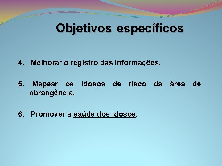 Objetivos específicos 4. Melhorar o registro das informações. 5. Mapear os idosos de risco