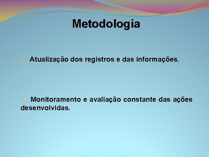 Metodologia ü Atualização dos registros e das informações. ü Monitoramento e avaliação constante das