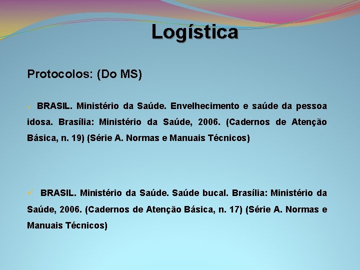 Logística Protocolos: (Do MS) ü BRASIL. Ministério da Saúde. Envelhecimento e saúde da pessoa