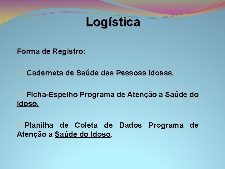 Logística Forma de Registro: ü Caderneta de Saúde das Pessoas idosas. ü Ficha-Espelho Programa