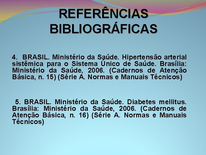 REFERÊNCIAS BIBLIOGRÁFICAS 4. BRASIL. Ministério da Saúde. Hipertensão arterial sistêmica para o Sistema Único