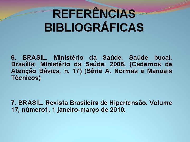 REFERÊNCIAS BIBLIOGRÁFICAS 6. BRASIL. Ministério da Saúde bucal. Brasília: Ministério da Saúde, 2006. (Cadernos