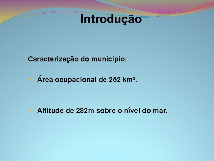 Introdução Caracterização do município: ü Área ocupacional de 252 km². ü Altitude de 282