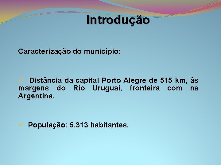 Introdução Caracterização do município: ü Distância da capital Porto Alegre de 515 km, às