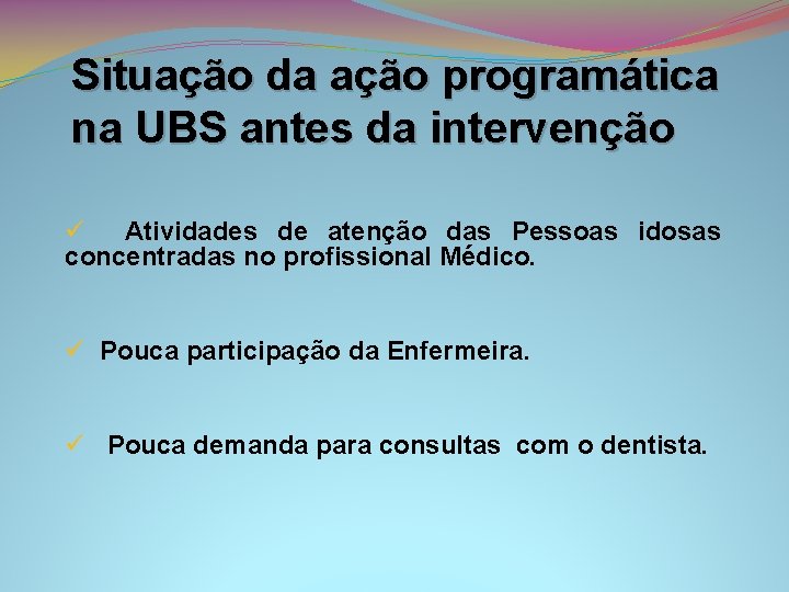 Situação da ação programática na UBS antes da intervenção ü Atividades de atenção das