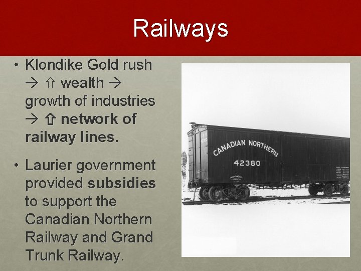 Railways • Klondike Gold rush wealth growth of industries network of railway lines. •