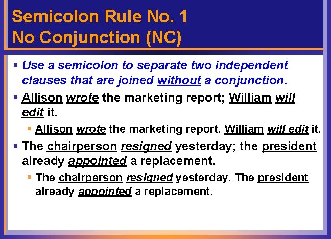 Semicolon Rule No. 1 No Conjunction (NC) § Use a semicolon to separate two