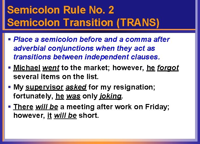 Semicolon Rule No. 2 Semicolon Transition (TRANS) § Place a semicolon before and a