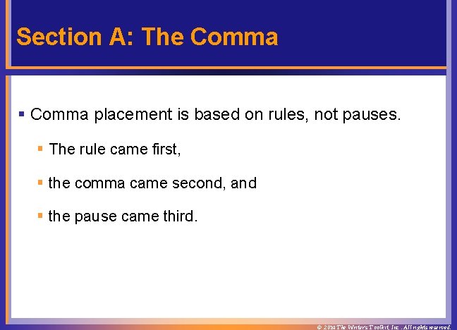 Section A: The Comma § Comma placement is based on rules, not pauses. §