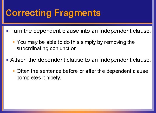 Correcting Fragments § Turn the dependent clause into an independent clause. § You may