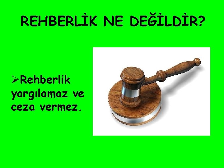 REHBERLİK NE DEĞİLDİR? ØRehberlik yargılamaz ve ceza vermez. 