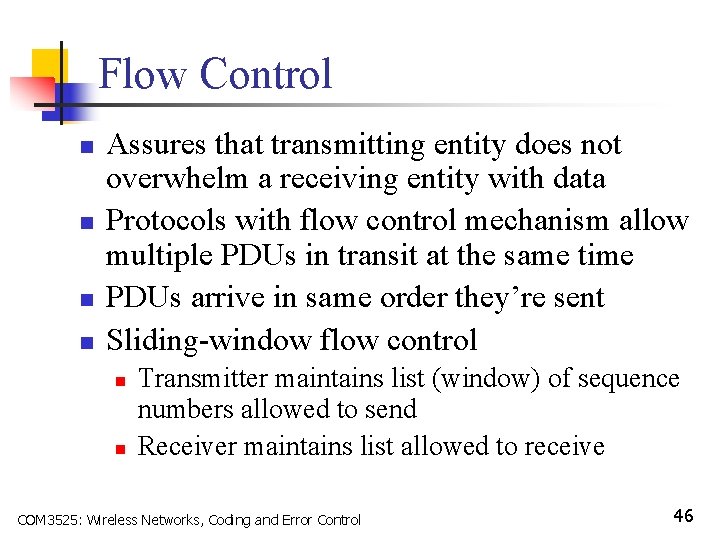 Flow Control n n Assures that transmitting entity does not overwhelm a receiving entity