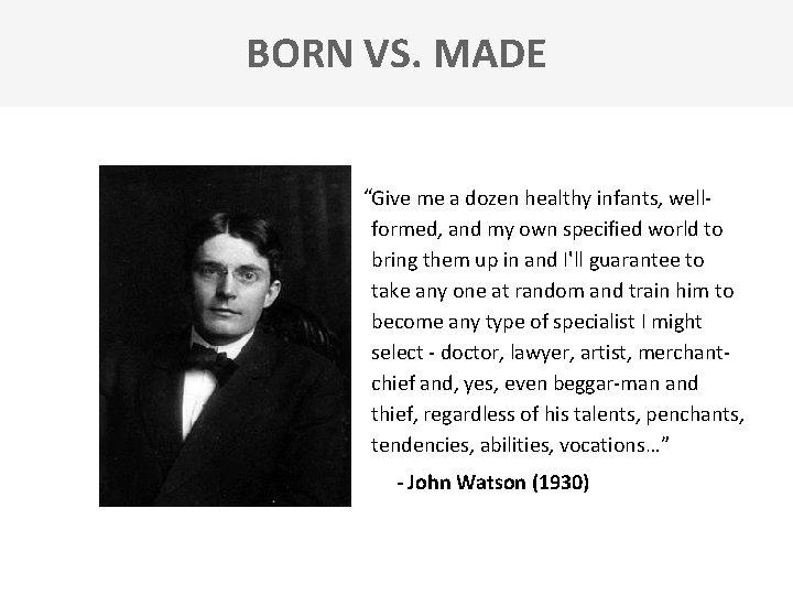 BORN VS. MADE “Give me a dozen healthy infants, wellformed, and my own specified