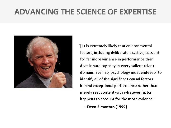 ADVANCING THE SCIENCE OF EXPERTISE “[I]t is extremely likely that environmental factors, including deliberate