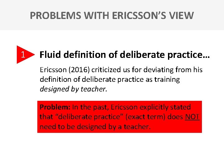 PROBLEMS WITH ERICSSON’S VIEW 1 Fluid definition of deliberate practice… Ericsson (2016) criticized us