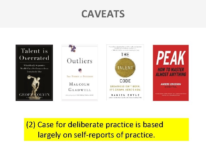 CAVEATS (2) Case for deliberate practice is based largely on self-reports of practice. 