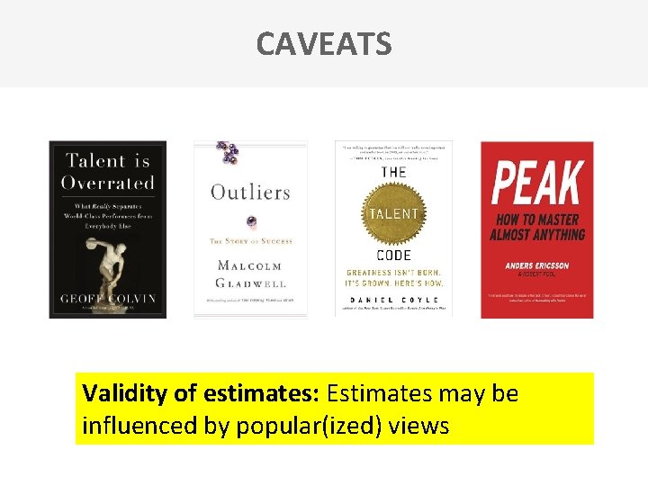 CAVEATS Validity of estimates: Estimates may be influenced by popular(ized) views 