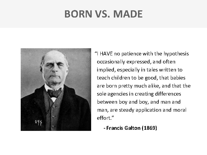 BORN VS. MADE “I HAVE no patience with the hypothesis occasionally expressed, and often