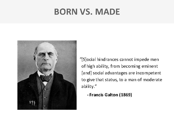 BORN VS. MADE “[S]ocial hindrances cannot impede men of high ability, from becoming eminent