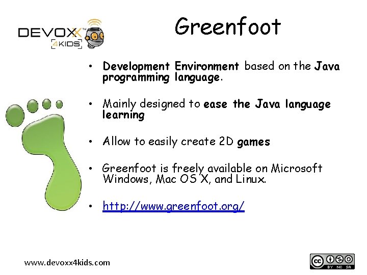 Greenfoot • Development Environment based on the Java programming language. • Mainly designed to
