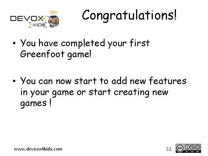 Congratulations! • You have completed your first Greenfoot game! • You can now start