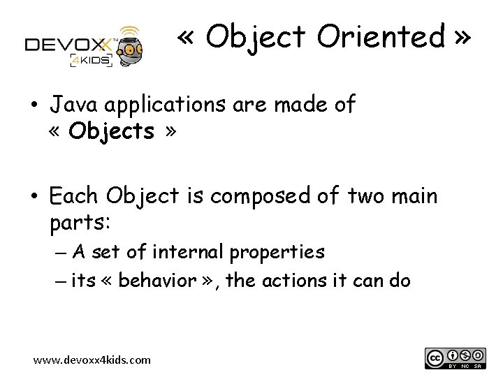  « Object Oriented » • Java applications are made of « Objects »