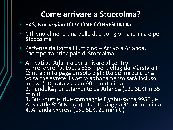 Come arrivare a Stoccolma? • SAS, Norwegian (OPZIONE CONSIGLIATA) : • Offrono almeno una