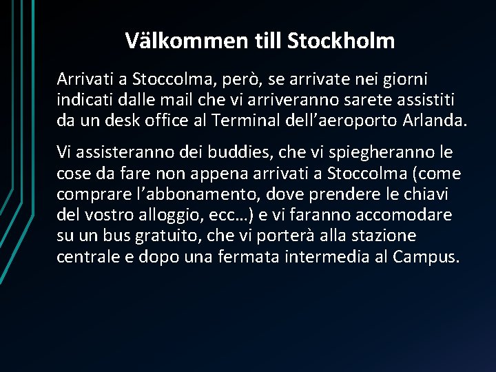 Välkommen till Stockholm Arrivati a Stoccolma, però, se arrivate nei giorni indicati dalle mail