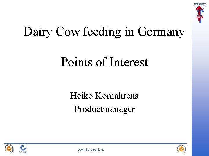 Dairy Cow feeding in Germany Points of Interest Heiko Kornahrens Productmanager www. ibeka-panto. eu