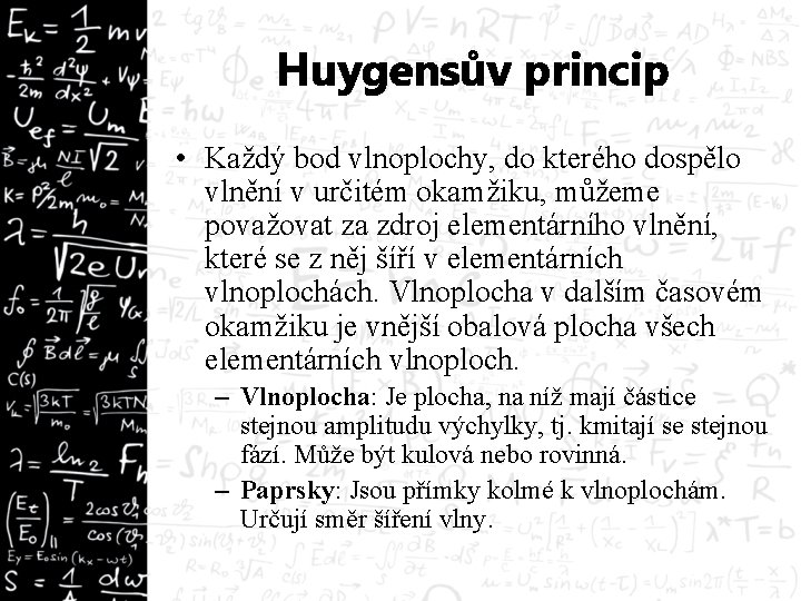 Huygensův princip • Každý bod vlnoplochy, do kterého dospělo vlnění v určitém okamžiku, můžeme