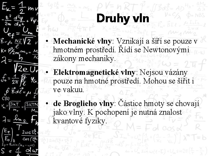 Druhy vln • Mechanické vlny: Vznikají a šíří se pouze v hmotném prostředí. Řídí