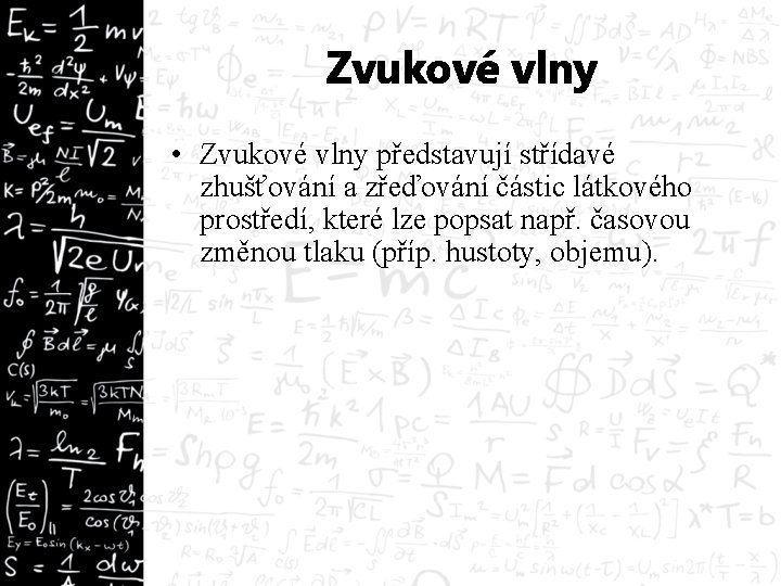 Zvukové vlny • Zvukové vlny představují střídavé zhušťování a zřeďování částic látkového prostředí, které