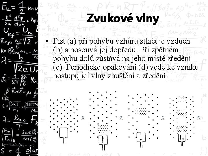 Zvukové vlny • Píst (a) při pohybu vzhůru stlačuje vzduch (b) a posouvá jej