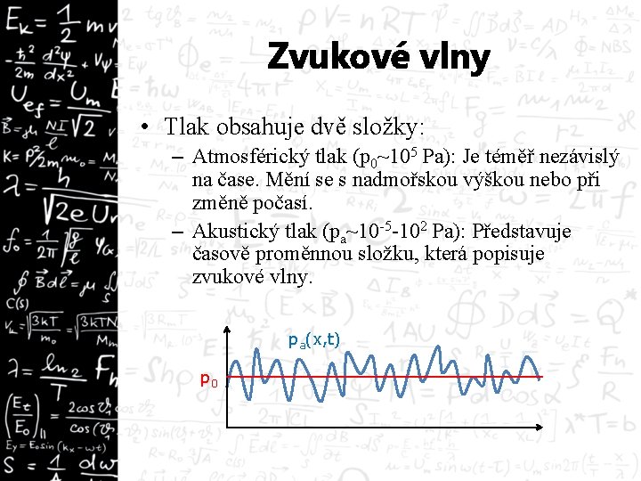 Zvukové vlny • Tlak obsahuje dvě složky: – Atmosférický tlak (p 0~105 Pa): Je