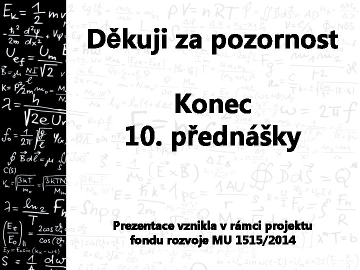 Děkuji za pozornost Konec 10. přednášky Prezentace vznikla v rámci projektu fondu rozvoje MU