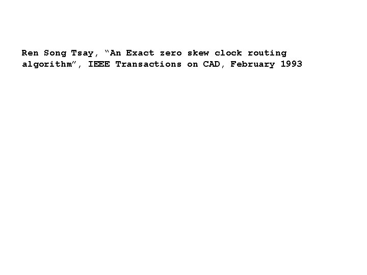 Ren Song Tsay, “An Exact zero skew clock routing algorithm”, IEEE Transactions on CAD,