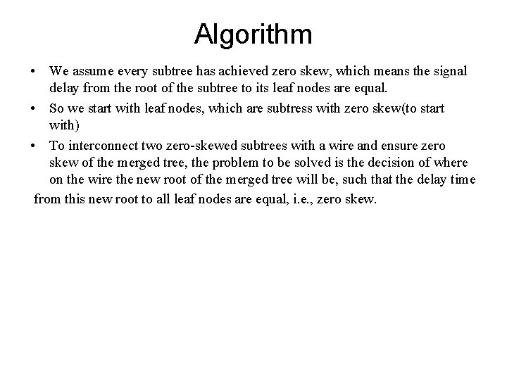 Algorithm • We assume every subtree has achieved zero skew, which means the signal