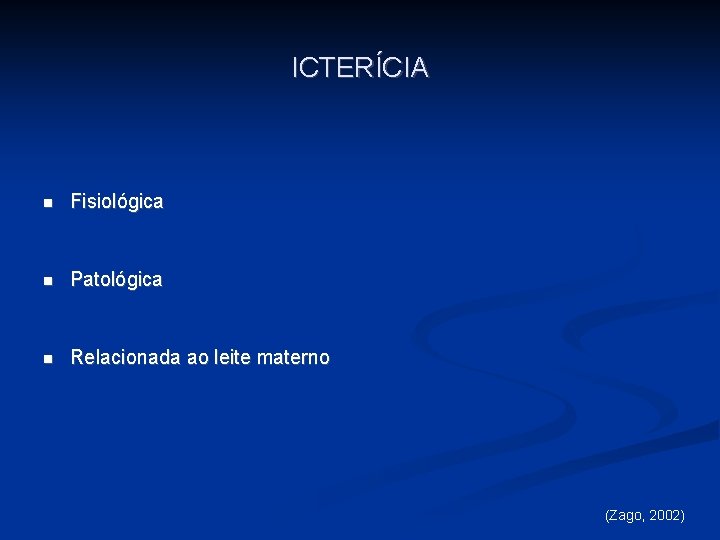 ICTERÍCIA n Fisiológica n Patológica n Relacionada ao leite materno (Zago, 2002) 