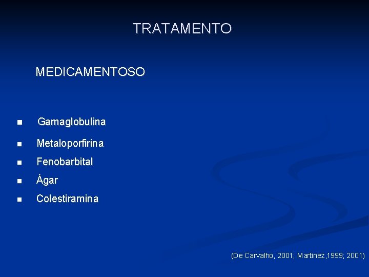 TRATAMENTO MEDICAMENTOSO n Gamaglobulina n Metaloporfirina n Fenobarbital n Ágar n Colestiramina (De Carvalho,