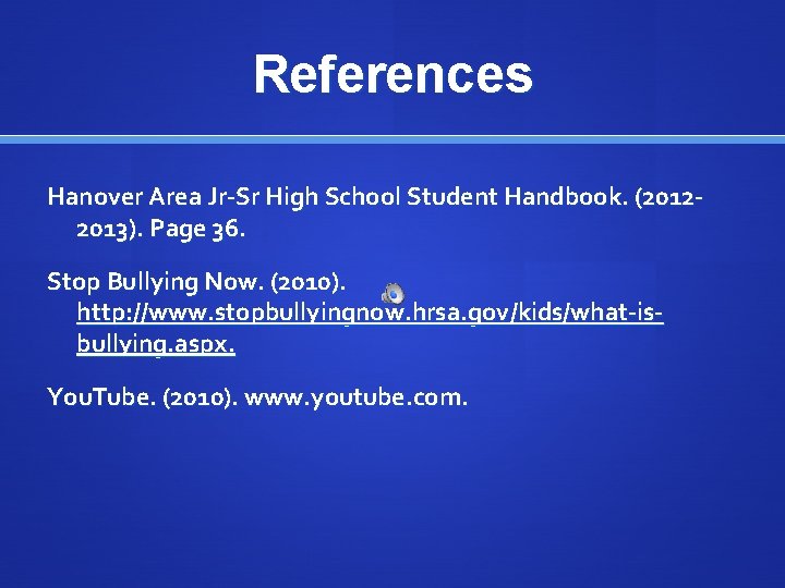 References Hanover Area Jr-Sr High School Student Handbook. (20122013). Page 36. Stop Bullying Now.