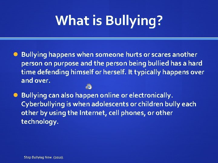 What is Bullying? Bullying happens when someone hurts or scares another person on purpose