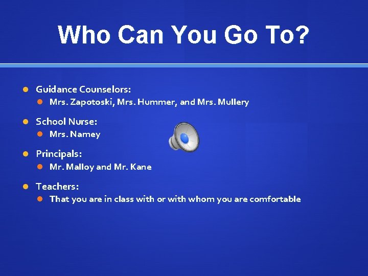 Who Can You Go To? Guidance Counselors: Mrs. Zapotoski, Mrs. Hummer, and Mrs. Mullery