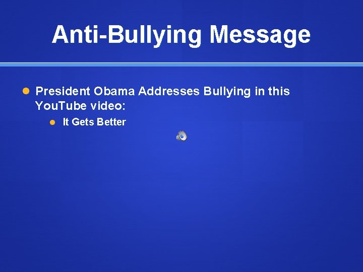 Anti-Bullying Message President Obama Addresses Bullying in this You. Tube video: It Gets Better
