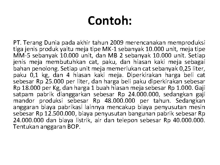 Contoh: PT. Terang Dunia pada akhir tahun 2009 merencanakan memproduksi tiga jenis produk yaitu Contoh: PT. Terang Dunia pada akhir tahun 2009 merencanakan memproduksi tiga jenis produk yaitu