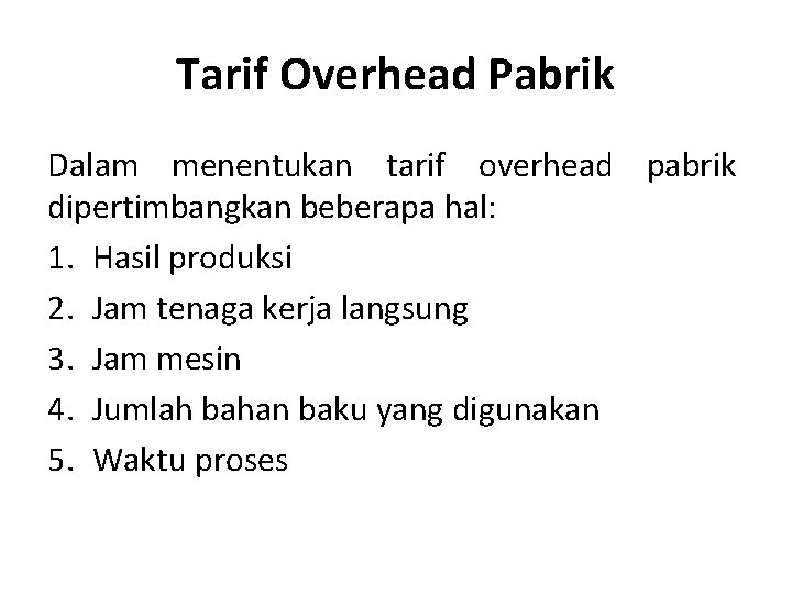 Tarif Overhead Pabrik Dalam menentukan tarif overhead pabrik dipertimbangkan beberapa hal: 1. Hasil produksi Tarif Overhead Pabrik Dalam menentukan tarif overhead pabrik dipertimbangkan beberapa hal: 1. Hasil produksi