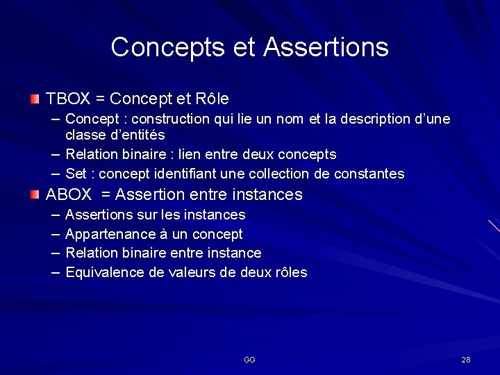 Concepts et Assertions TBOX = Concept et Rôle – Concept : construction qui lie